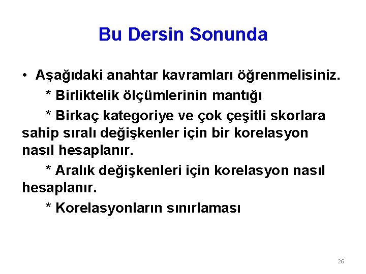 Bu Dersin Sonunda • Aşağıdaki anahtar kavramları öğrenmelisiniz. * Birliktelik ölçümlerinin mantığı * Birkaç