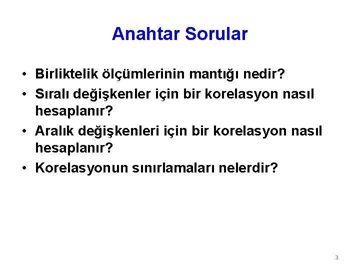 Anahtar Sorular • Birliktelik ölçümlerinin mantığı nedir? • Sıralı değişkenler için bir korelasyon nasıl