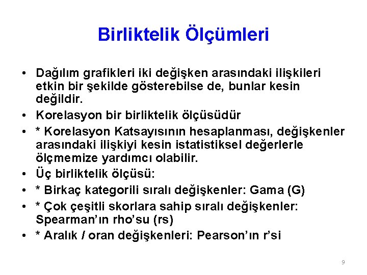 Birliktelik Ölçümleri • Dağılım grafikleri iki değişken arasındaki ilişkileri etkin bir şekilde gösterebilse de,