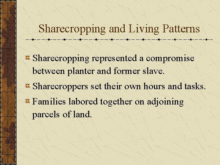 Sharecropping and Living Patterns Sharecropping represented a compromise between planter and former slave. Sharecroppers