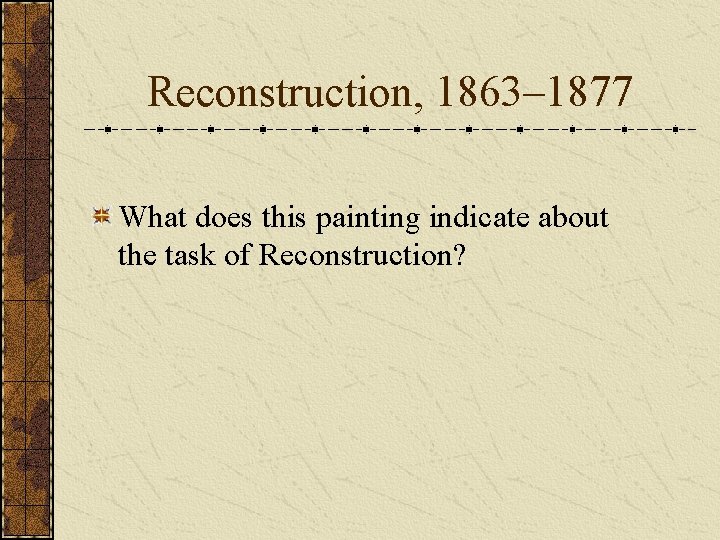 Reconstruction, 1863– 1877 What does this painting indicate about the task of Reconstruction? 