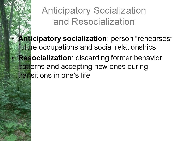 Anticipatory Socialization and Resocialization • Anticipatory socialization: person “rehearses” future occupations and social relationships