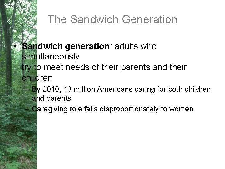 The Sandwich Generation • Sandwich generation: adults who simultaneously try to meet needs of