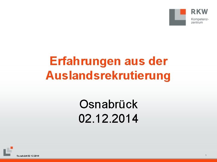 Erfahrungen aus der Auslandsrekrutierung Osnabrück 02. 12. 2014 RKW Kompetenzzentrum Masterfolie Juni 2008 Osnabrück