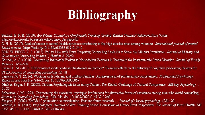 Bibliography Birdsall, B. P. -B. (2010). Are Private Counselors Comfortable Treating Combat-Related Trauma? Retrieved