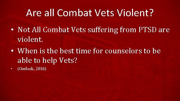 Are all Combat Vets Violent? • Not All Combat Vets suffering from PTSD are