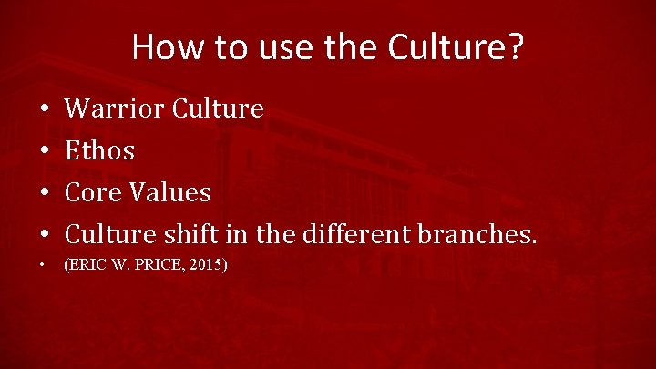 How to use the Culture? • • Warrior Culture Ethos Core Values Culture shift