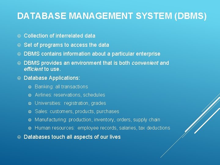 DATABASE MANAGEMENT SYSTEM (DBMS) Collection of interrelated data Set of programs to access the