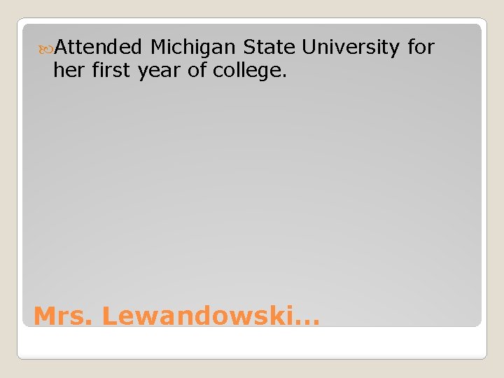  Attended Michigan State University for her first year of college. Mrs. Lewandowski… 