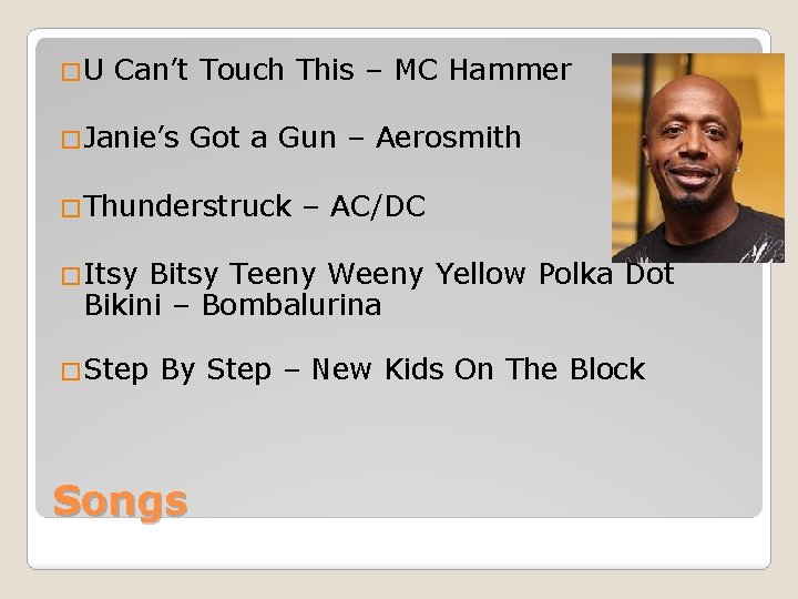 �U Can’t Touch This – MC Hammer �Janie’s Got a Gun – Aerosmith �Thunderstruck