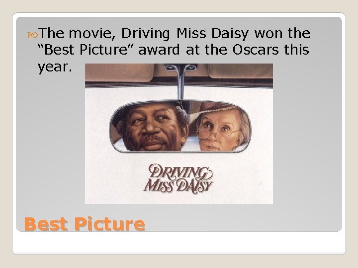  The movie, Driving Miss Daisy won the “Best Picture” award at the Oscars