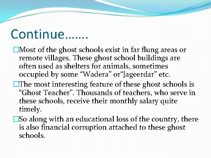 Continue……. �Most of the ghost schools exist in far flung areas or remote villages.