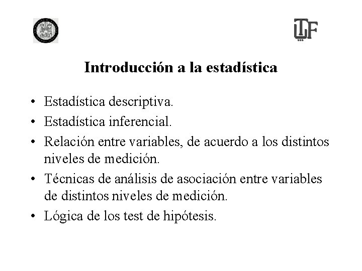 Introducción a la estadística • Estadística descriptiva. • Estadística inferencial. • Relación entre variables,