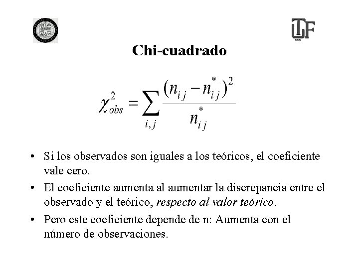 Chi-cuadrado • Si los observados son iguales a los teóricos, el coeficiente vale cero.