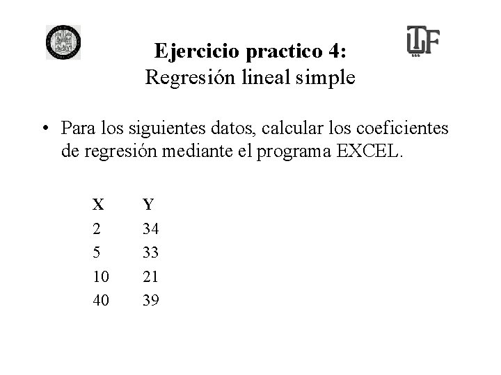 Ejercicio practico 4: Regresión lineal simple • Para los siguientes datos, calcular los coeficientes