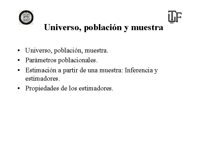 Universo, población y muestra • Universo, población, muestra. • Parámetros poblacionales. • Estimación a