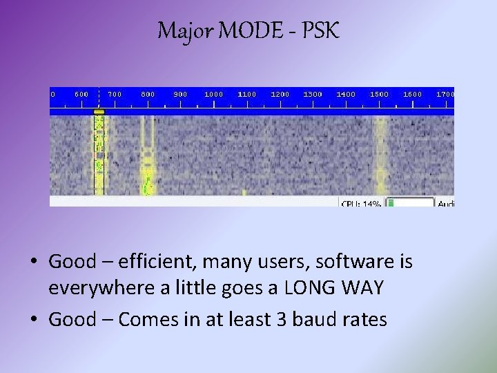 Major MODE - PSK • Good – efficient, many users, software is everywhere a