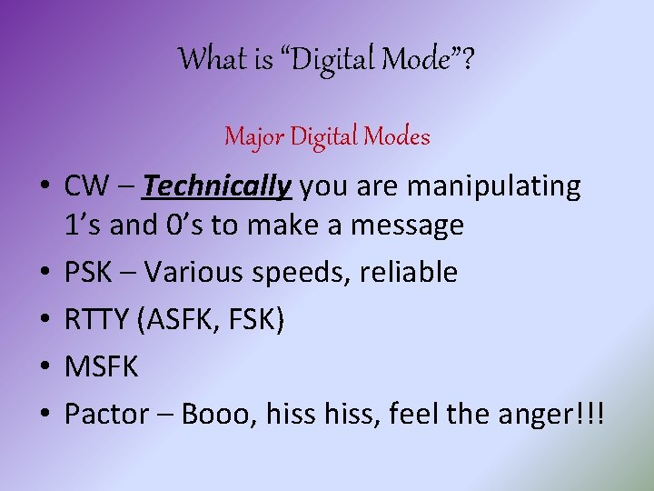 What is “Digital Mode”? Major Digital Modes • CW – Technically you are manipulating