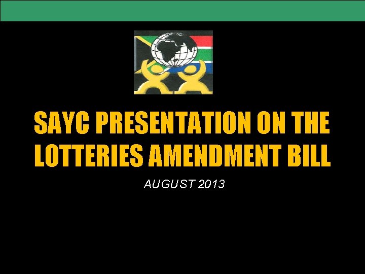 SAYC PRESENTATION ON THE LOTTERIES AMENDMENT BILL AUGUST 2013 