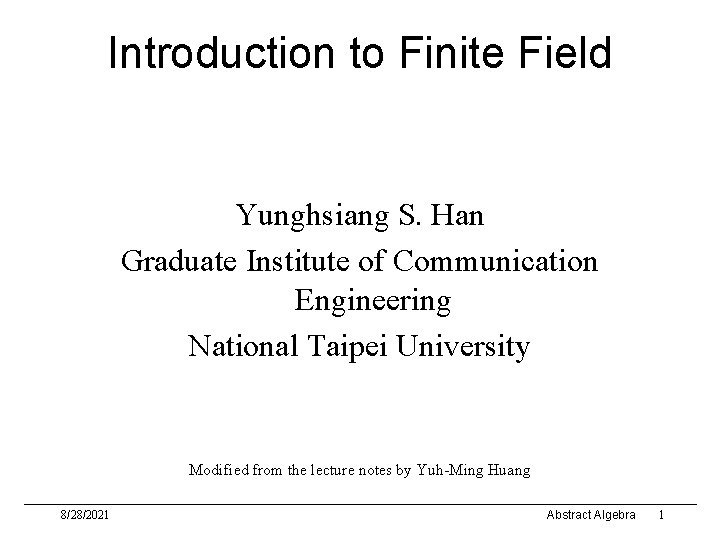 Introduction to Finite Field Yunghsiang S. Han Graduate Institute of Communication Engineering National Taipei
