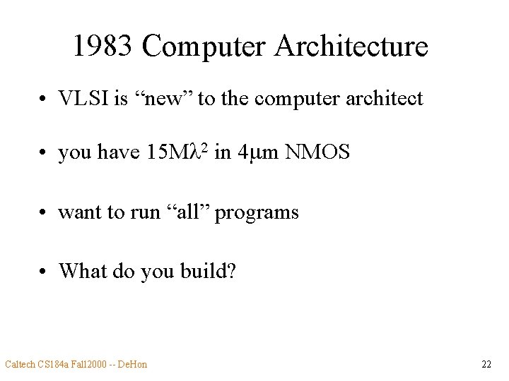 1983 Computer Architecture • VLSI is “new” to the computer architect • you have