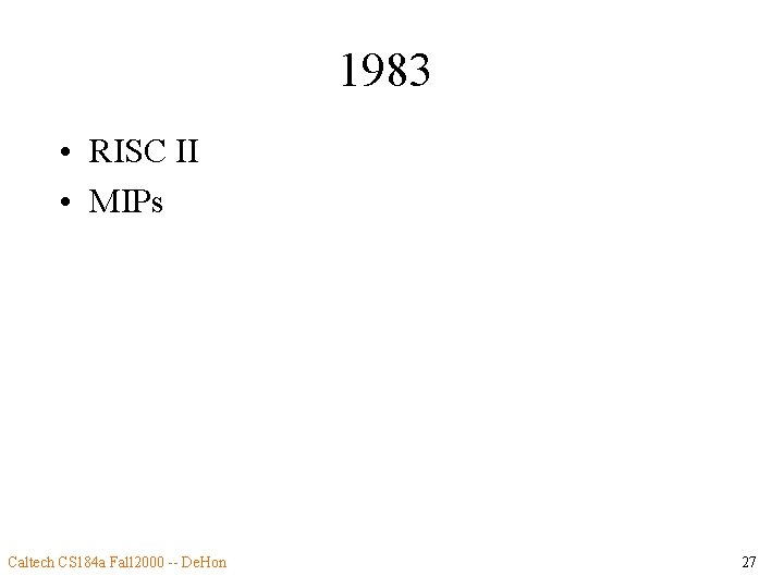 1983 • RISC II • MIPs Caltech CS 184 a Fall 2000 -- De.