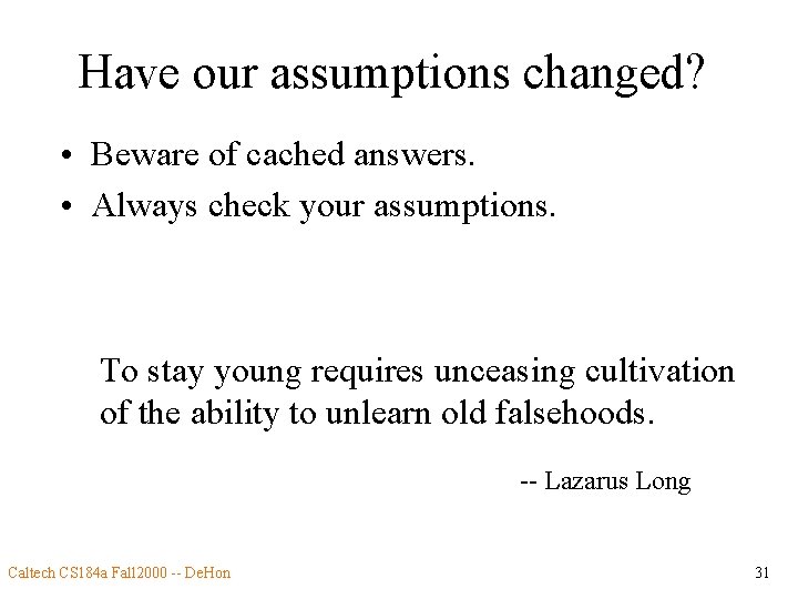 Have our assumptions changed? • Beware of cached answers. • Always check your assumptions.