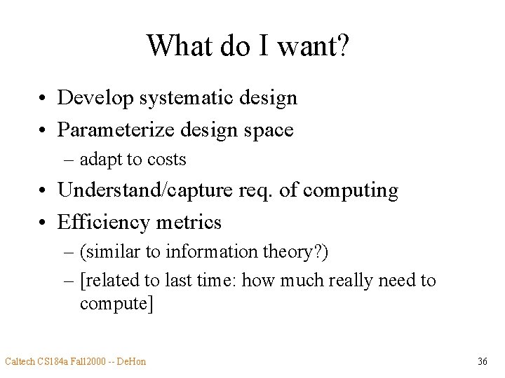 What do I want? • Develop systematic design • Parameterize design space – adapt