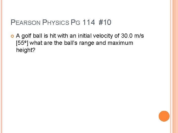 PEARSON PHYSICS PG 114 #10 A golf ball is hit with an initial velocity PEARSON PHYSICS PG 114 #10 A golf ball is hit with an initial velocity
