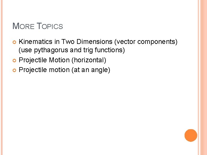 MORE TOPICS Kinematics in Two Dimensions (vector components) (use pythagorus and trig functions) Projectile MORE TOPICS Kinematics in Two Dimensions (vector components) (use pythagorus and trig functions) Projectile