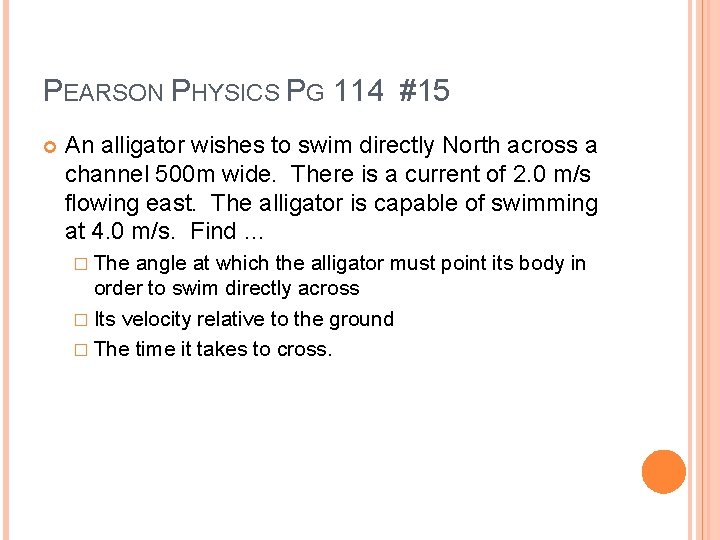 PEARSON PHYSICS PG 114 #15 An alligator wishes to swim directly North across a PEARSON PHYSICS PG 114 #15 An alligator wishes to swim directly North across a