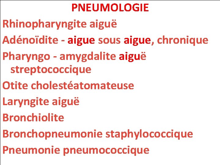 PNEUMOLOGIE Rhinopharyngite aiguë Adénoïdite - aigue sous aigue, chronique Pharyngo - amygdalite aiguë streptococcique