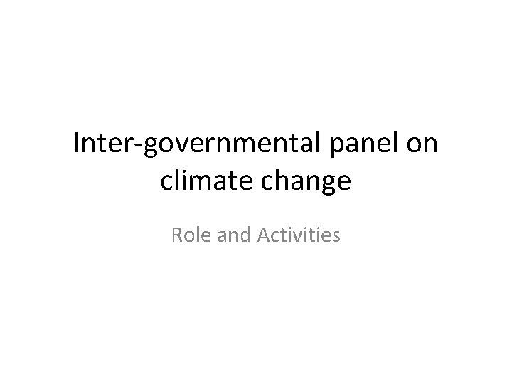 Inter-governmental panel on climate change Role and Activities 