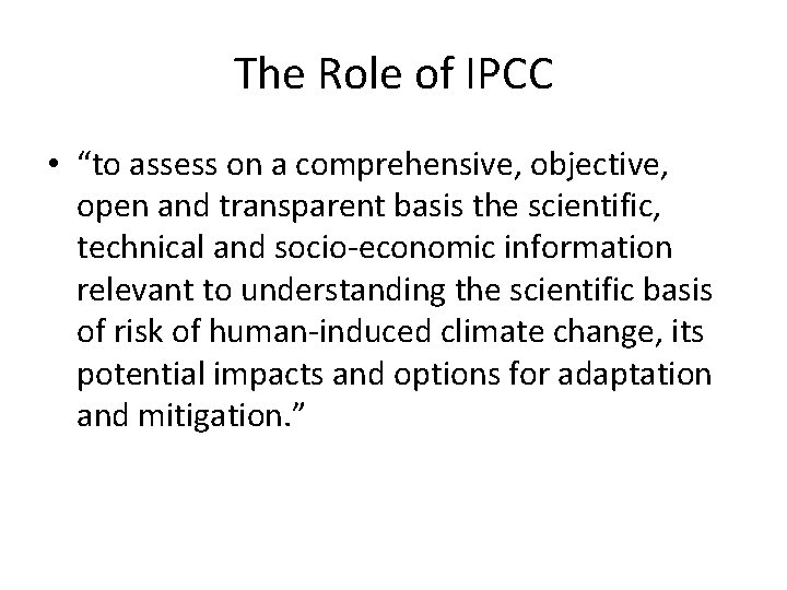 The Role of IPCC • “to assess on a comprehensive, objective, open and transparent