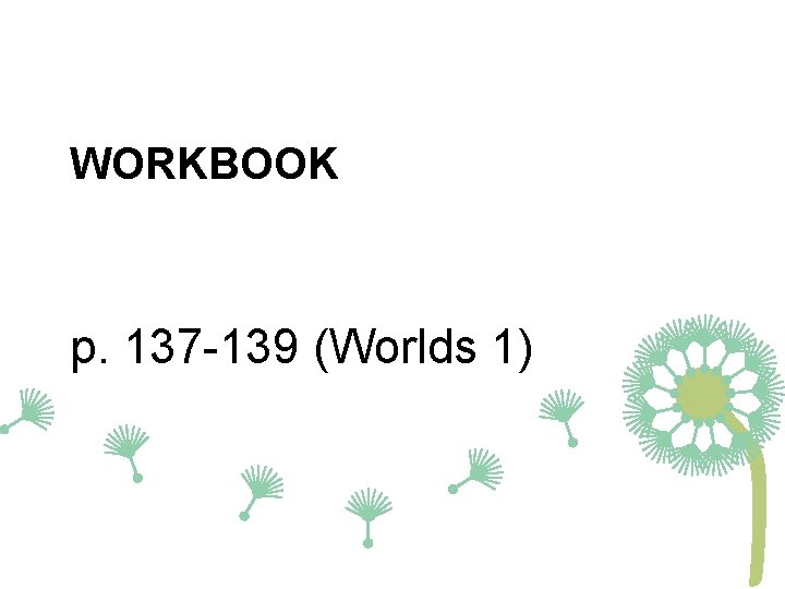 WORKBOOK p. 137 -139 (Worlds 1) 