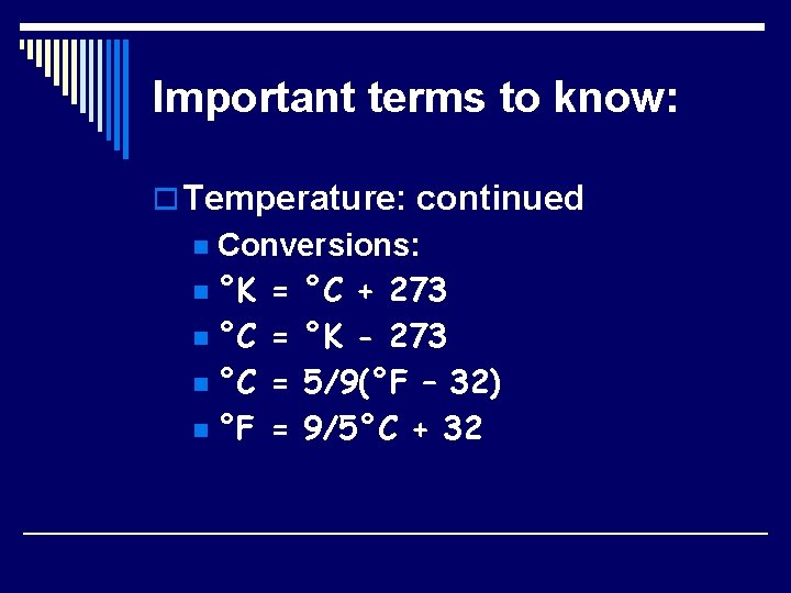 Important terms to know: o Temperature: continued Conversions: n °K = °C + 273