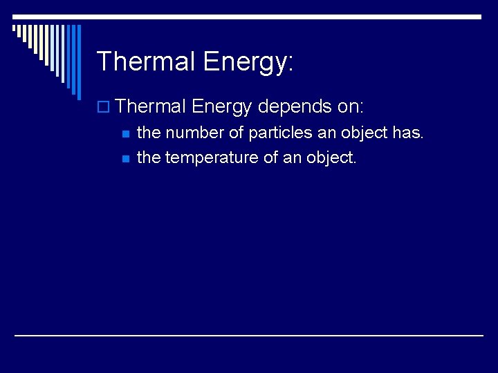 Thermal Energy: o Thermal Energy depends on: n n the number of particles an