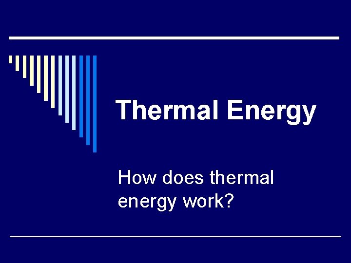 Thermal Energy How does thermal energy work? 