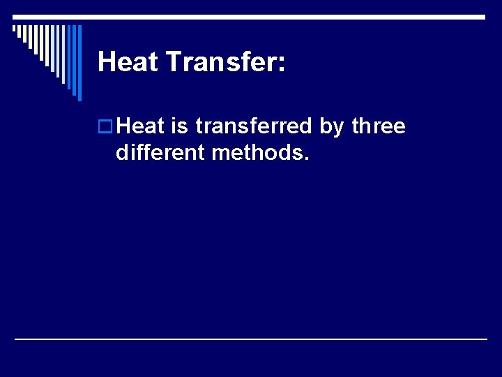 Heat Transfer: o Heat is transferred by three different methods. 