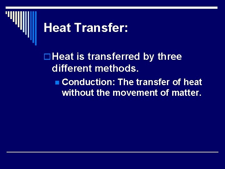 Heat Transfer: o Heat is transferred by three different methods. n Conduction: The transfer
