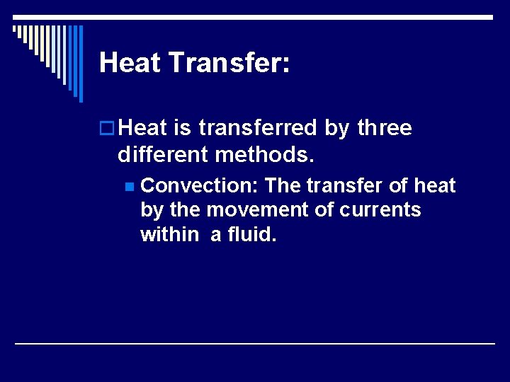 Heat Transfer: o Heat is transferred by three different methods. n Convection: The transfer