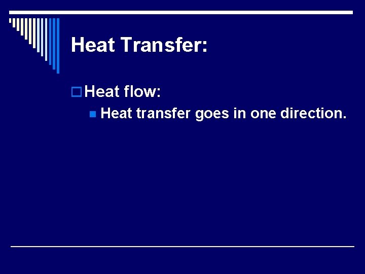 Heat Transfer: o Heat flow: n Heat transfer goes in one direction. 