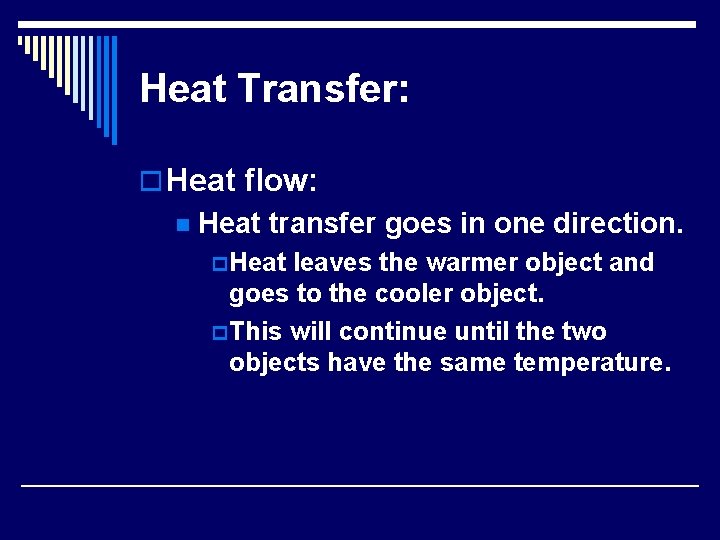 Heat Transfer: o Heat flow: n Heat transfer goes in one direction. p Heat