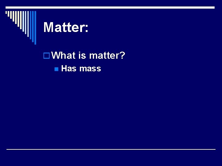 Matter: o What is matter? n Has mass 
