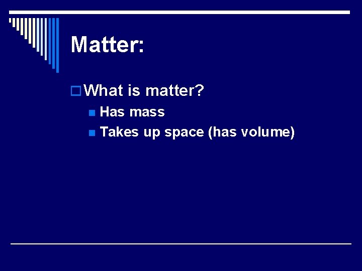 Matter: o What is matter? n Has mass n Takes up space (has volume)