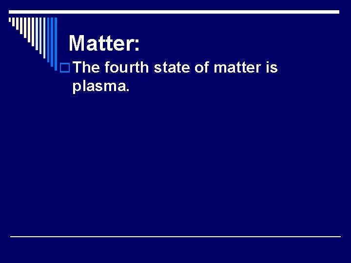 Matter: o The fourth state of matter is plasma. 