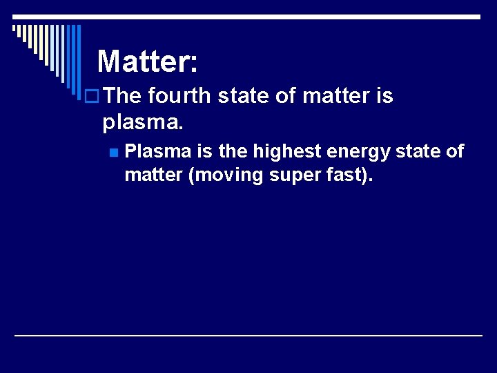 Matter: o The fourth state of matter is plasma. n Plasma is the highest