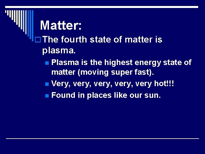 Matter: o The fourth state of matter is plasma. Plasma is the highest energy