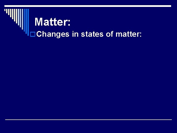 Matter: o Changes in states of matter: 