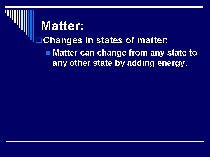 Matter: o Changes in states of matter: n Matter can change from any state